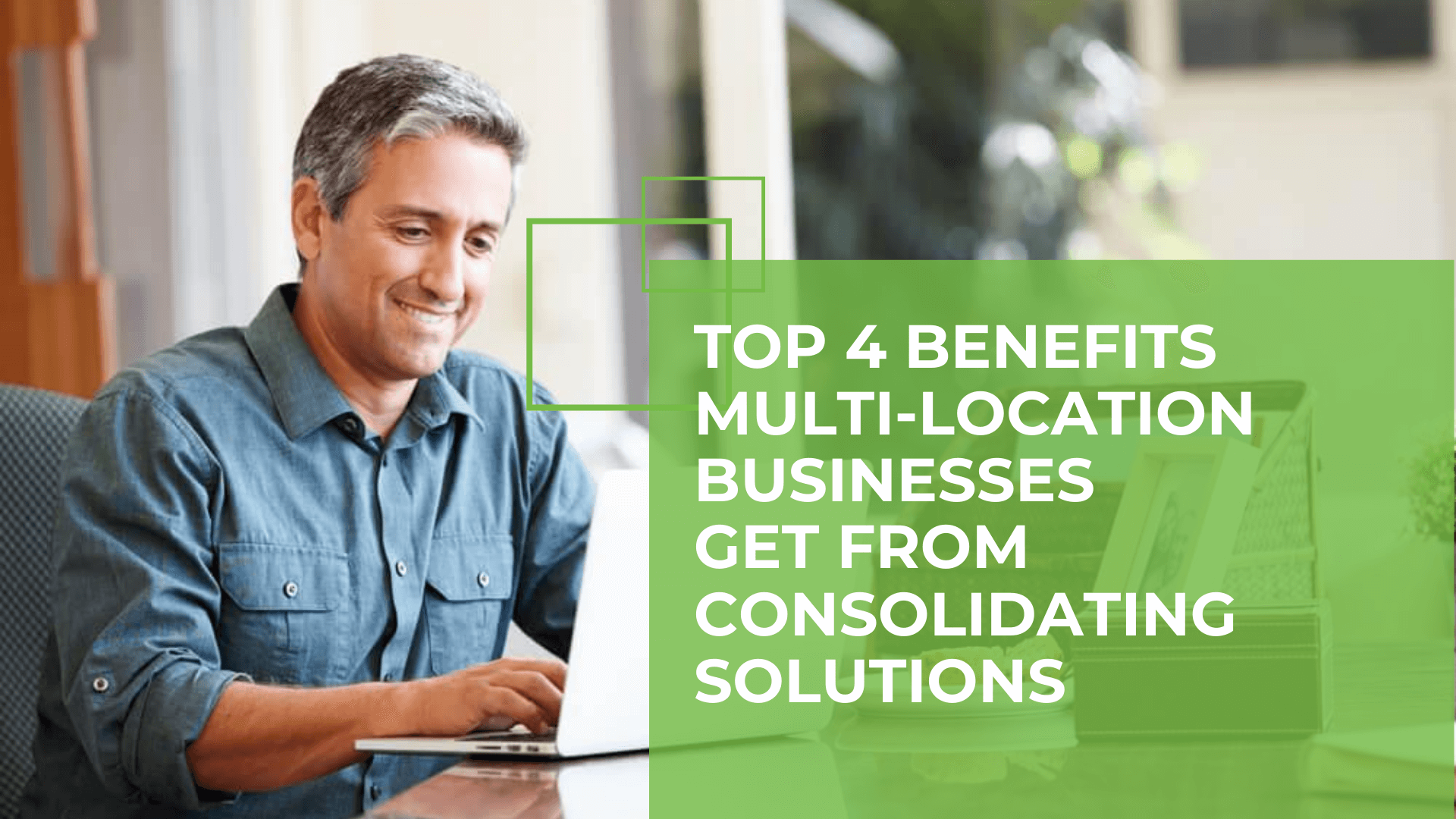 Top 4 Benefits Multi-Location Businesses Get From Consolidating Solutions