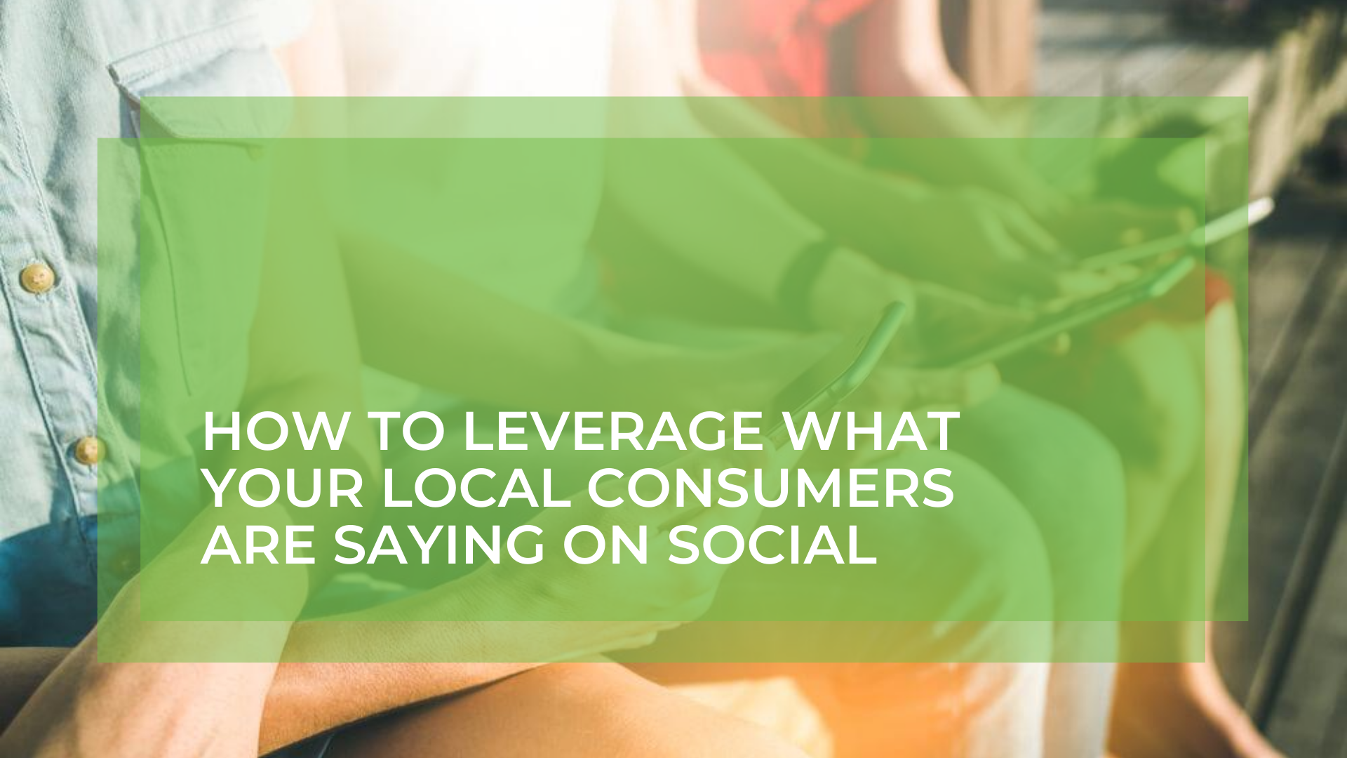 How to Leverage What Your Local Consumers Are Saying On Social