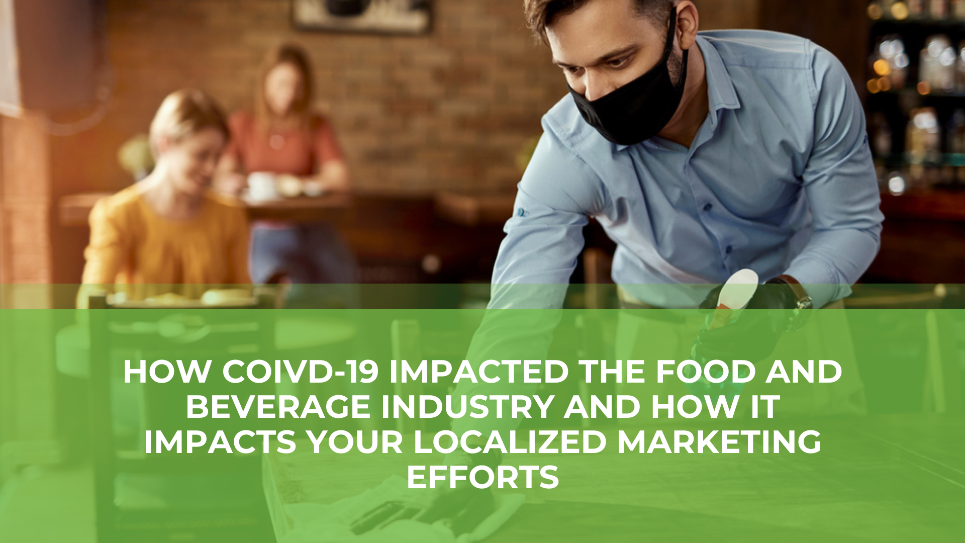 How COVID-19 Changed the Food and Beverage Industry and How it Impacts Your Localized Marketing Efforts