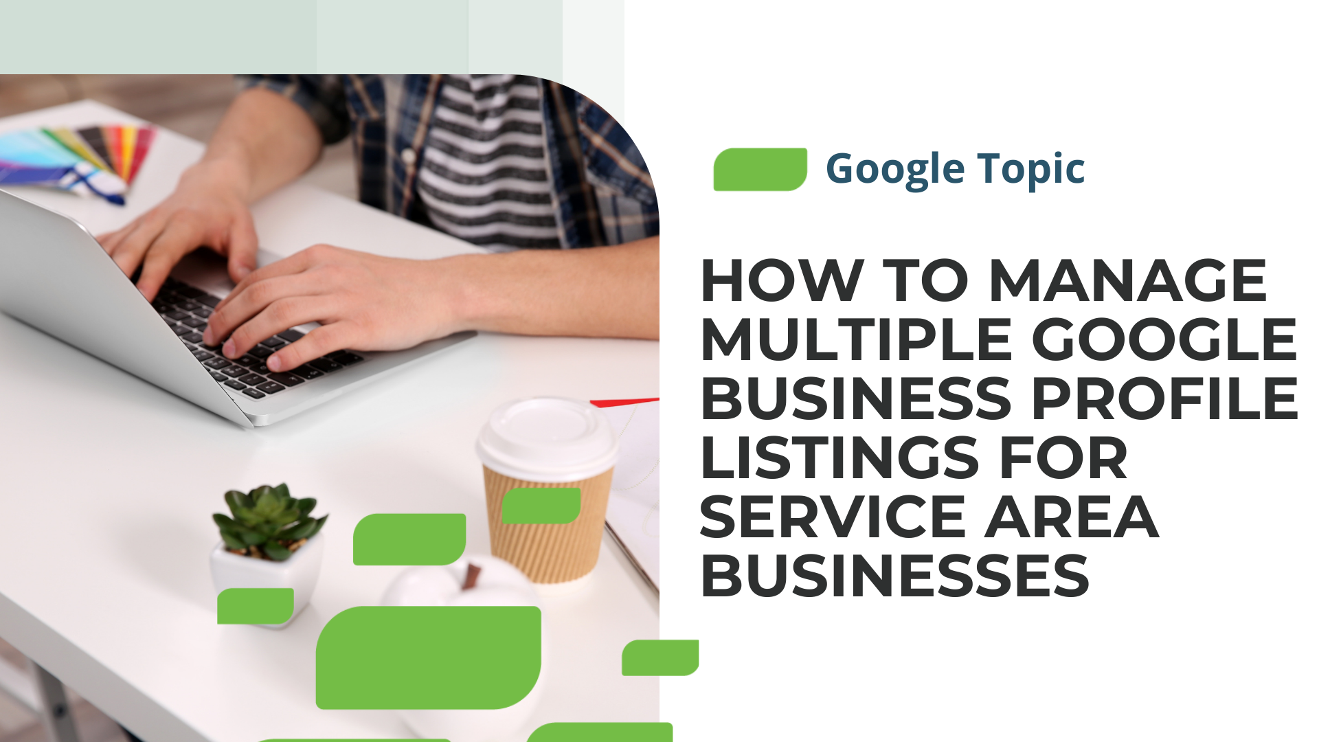 How to Manage Multiple Google Business Profile (formerly GMB) Listings for Service Area Businesses