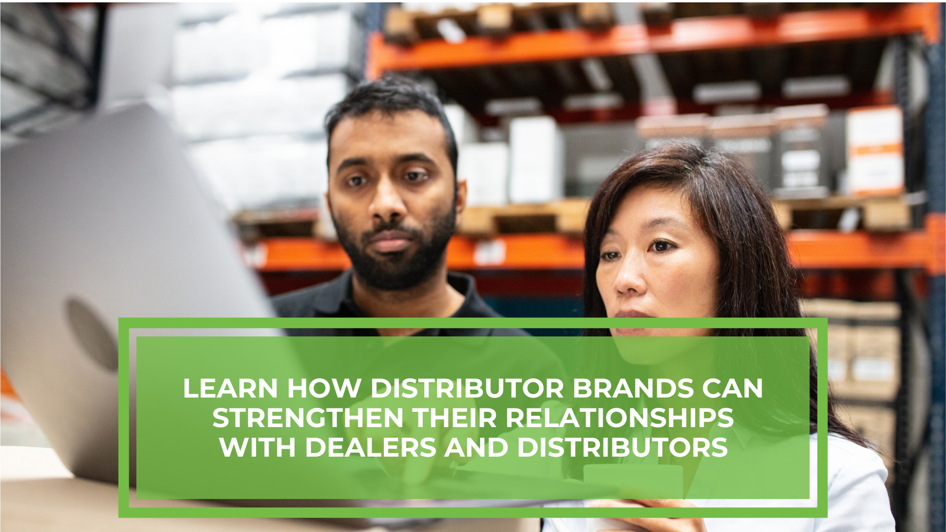 How Distributor Brands Can Strengthen Dealer and Distributor Relationships to Boost Online Sales